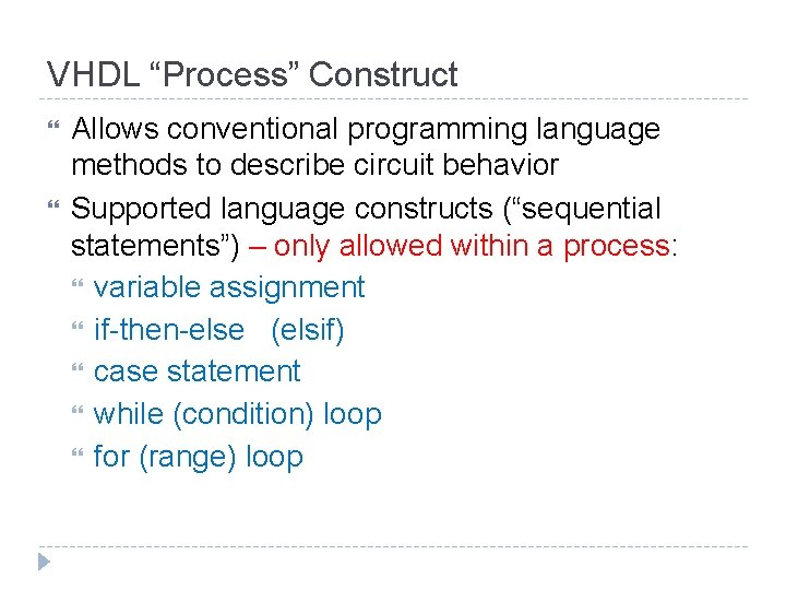 VHDL “Process” Construct Allows conventional programming language methods to describe circuit behavior Supported language