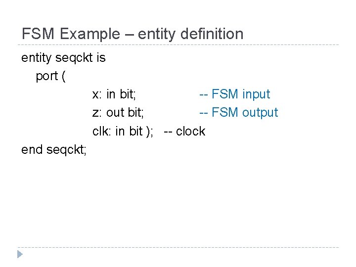 FSM Example – entity definition entity seqckt is port ( x: in bit; --
