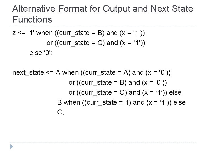 Alternative Format for Output and Next State Functions z <= ‘ 1’ when ((curr_state