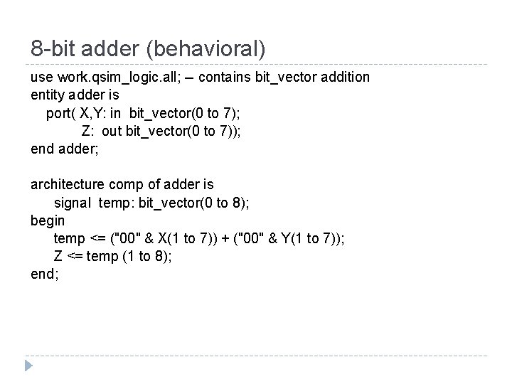 8 -bit adder (behavioral) use work. qsim_logic. all; -- contains bit_vector addition entity adder
