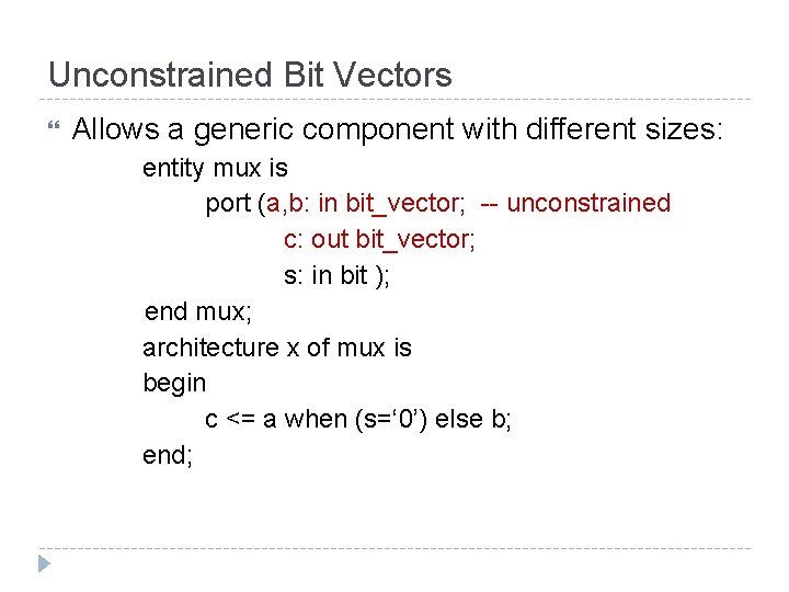 Unconstrained Bit Vectors Allows a generic component with different sizes: entity mux is port