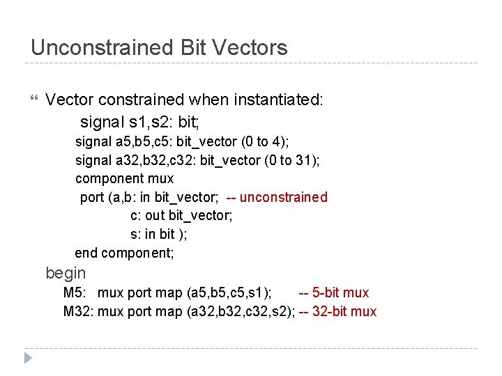 Unconstrained Bit Vectors Vector constrained when instantiated: signal s 1, s 2: bit; signal