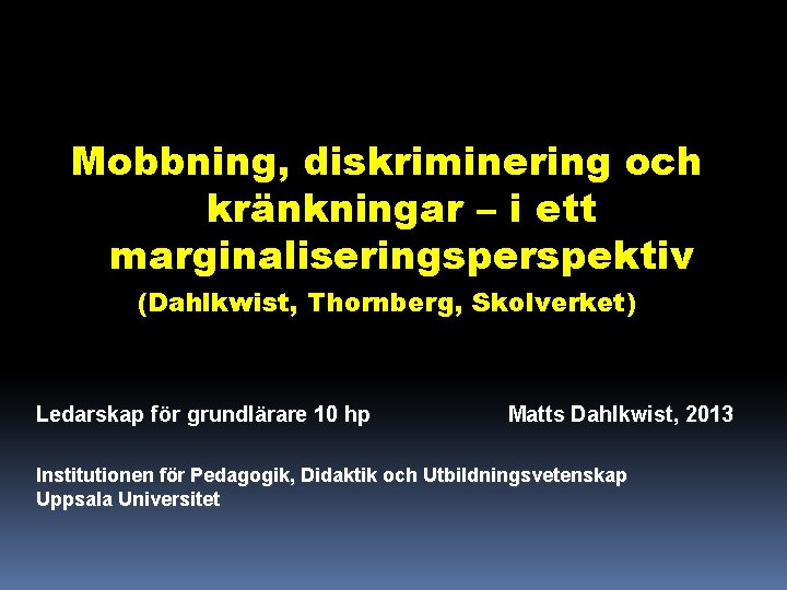 Mobbning, diskriminering och kränkningar – i ett marginaliseringsperspektiv (Dahlkwist, Thornberg, Skolverket) Ledarskap för grundlärare