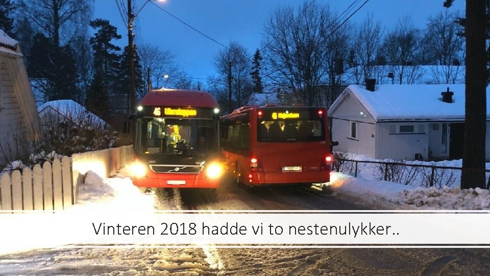 Vinteren 2018 hadde vi to nestenulykker. . 