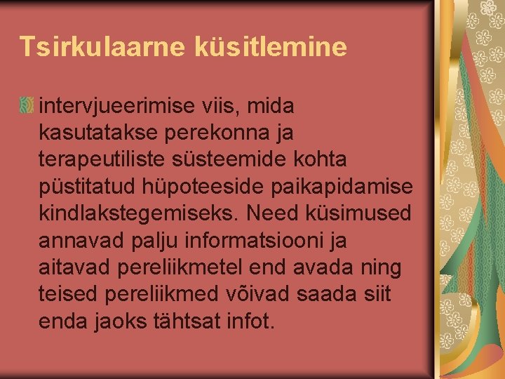 Tsirkulaarne küsitlemine intervjueerimise viis, mida kasutatakse perekonna ja terapeutiliste süsteemide kohta püstitatud hüpoteeside paikapidamise Tsirkulaarne küsitlemine intervjueerimise viis, mida kasutatakse perekonna ja terapeutiliste süsteemide kohta püstitatud hüpoteeside paikapidamise