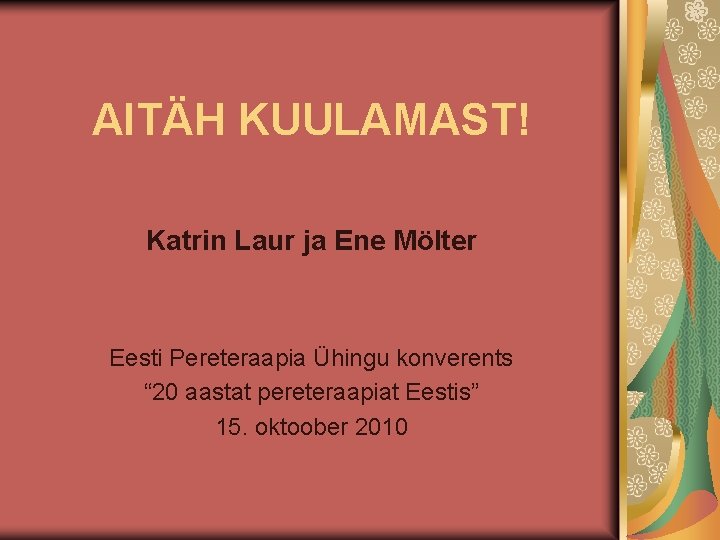 AITÄH KUULAMAST! Katrin Laur ja Ene Mölter Eesti Pereteraapia Ühingu konverents “ 20 aastat AITÄH KUULAMAST! Katrin Laur ja Ene Mölter Eesti Pereteraapia Ühingu konverents “ 20 aastat