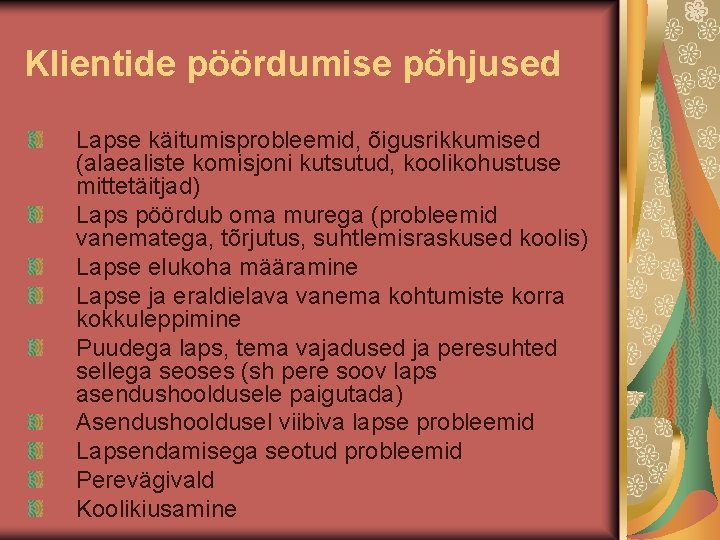 Klientide pöördumise põhjused Lapse käitumisprobleemid, õigusrikkumised (alaealiste komisjoni kutsutud, koolikohustuse mittetäitjad) Laps pöördub oma Klientide pöördumise põhjused Lapse käitumisprobleemid, õigusrikkumised (alaealiste komisjoni kutsutud, koolikohustuse mittetäitjad) Laps pöördub oma