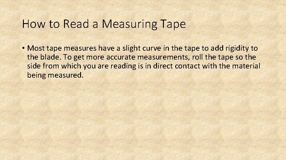 How to Read a Measuring Tape • Most tape measures have a slight curve