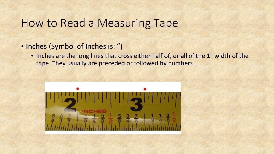 How to Read a Measuring Tape • Inches (Symbol of Inches is: “) •