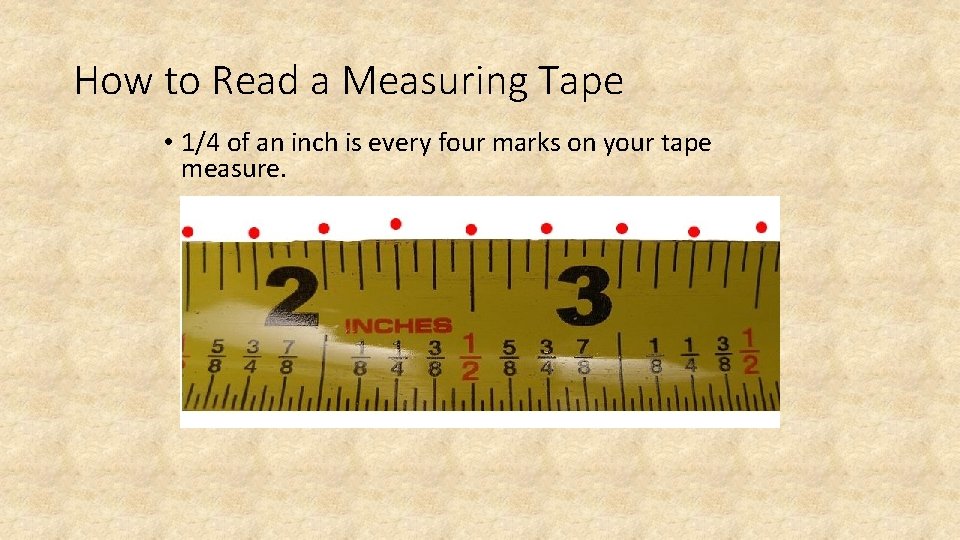 How to Read a Measuring Tape • 1/4 of an inch is every four