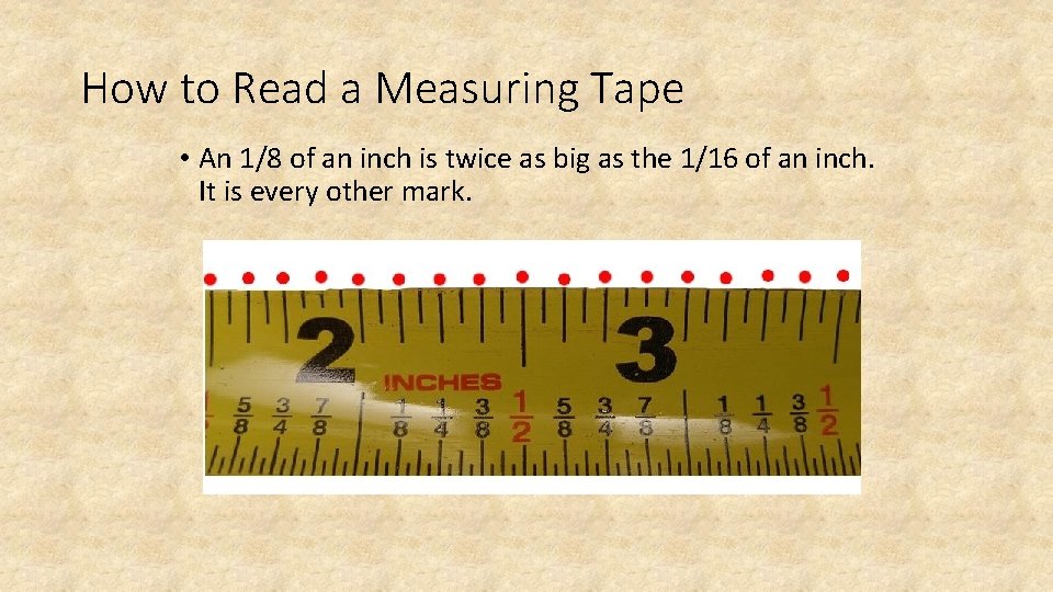 How to Read a Measuring Tape • An 1/8 of an inch is twice