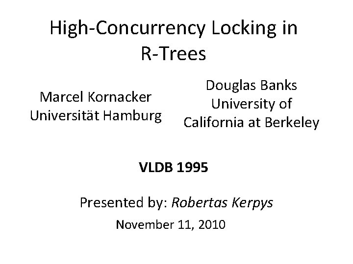 High-Concurrency Locking in R-Trees Marcel Kornacker Universität Hamburg Douglas Banks University of California at