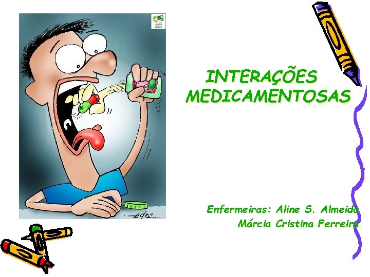 INTERAÇÕES MEDICAMENTOSAS Enfermeiras: Aline S. Almeida Márcia Cristina Ferreira 