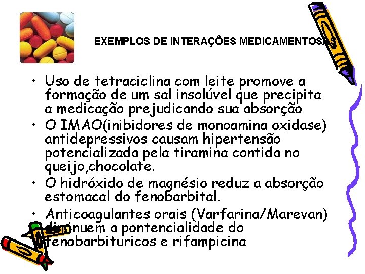 EXEMPLOS DE INTERAÇÕES MEDICAMENTOSAS • Uso de tetraciclina com leite promove a formação de