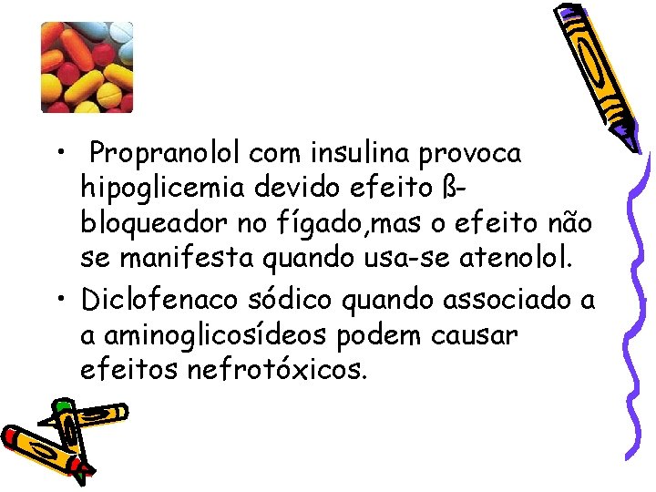  • Propranolol com insulina provoca hipoglicemia devido efeito ßbloqueador no fígado, mas o