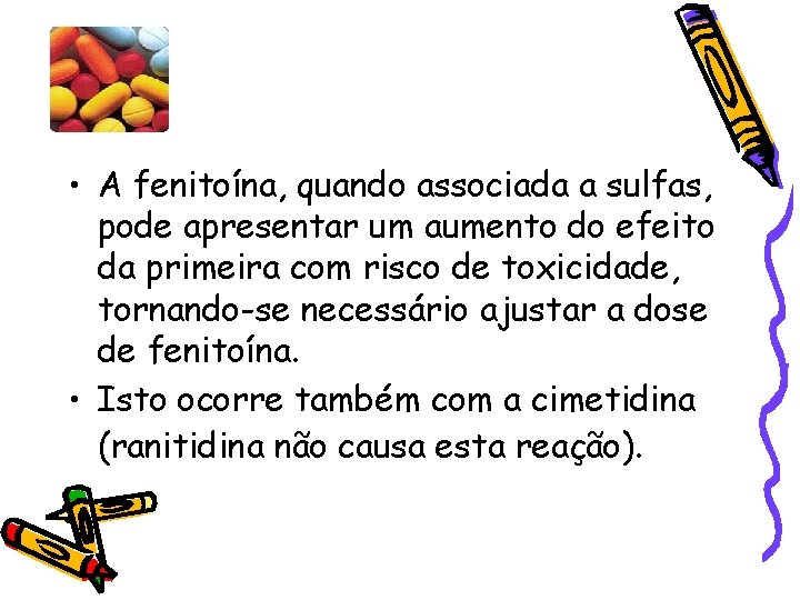  • A fenitoína, quando associada a sulfas, pode apresentar um aumento do efeito