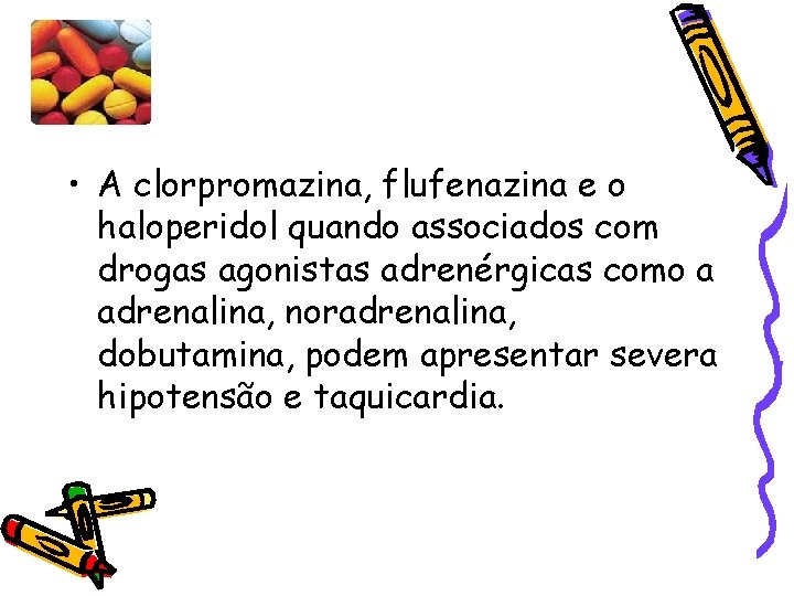  • A clorpromazina, flufenazina e o haloperidol quando associados com drogas agonistas adrenérgicas