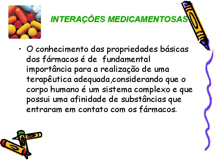INTERAÇÕES MEDICAMENTOSAS • O conhecimento das propriedades básicas dos fármacos é de fundamental importância