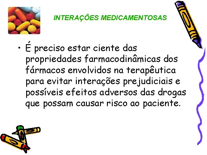 INTERAÇÕES MEDICAMENTOSAS • É preciso estar ciente das propriedades farmacodinâmicas dos fármacos envolvidos na