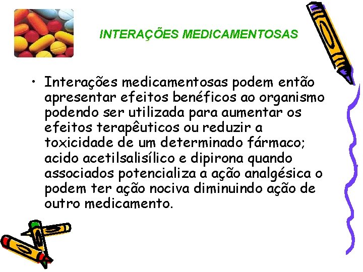 INTERAÇÕES MEDICAMENTOSAS • Interações medicamentosas podem então apresentar efeitos benéficos ao organismo podendo ser