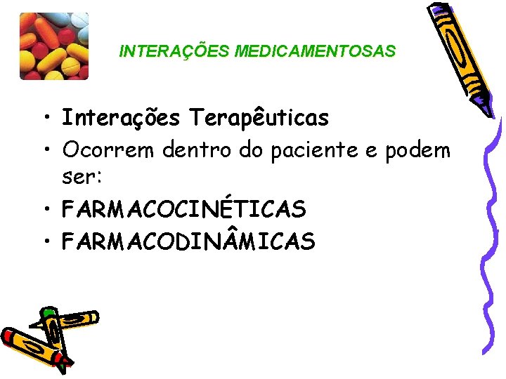 INTERAÇÕES MEDICAMENTOSAS • Interações Terapêuticas • Ocorrem dentro do paciente e podem ser: •