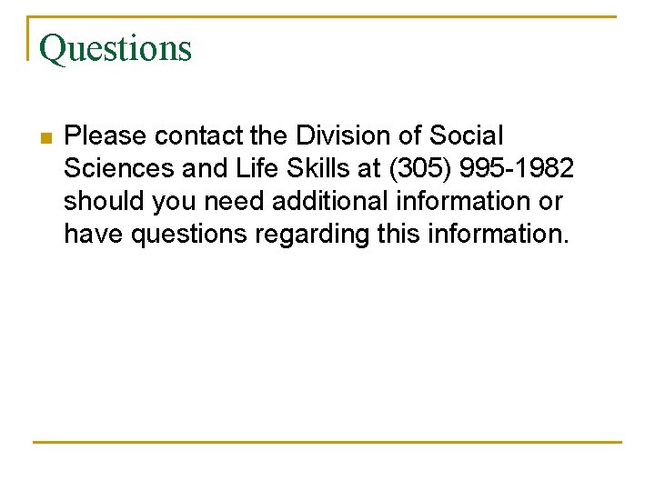 Questions n Please contact the Division of Social Sciences and Life Skills at (305)