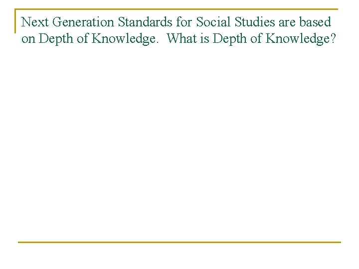Next Generation Standards for Social Studies are based on Depth of Knowledge. What is