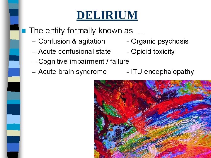 DELIRIUM n The entity formally known as …. – – Confusion & agitation -