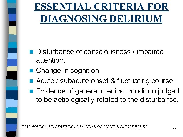 ESSENTIAL CRITERIA FOR DIAGNOSING DELIRIUM Disturbance of consciousness / impaired attention. n Change in