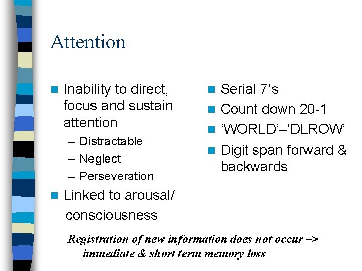 Attention n Inability to direct, focus and sustain attention – Distractable – Neglect –