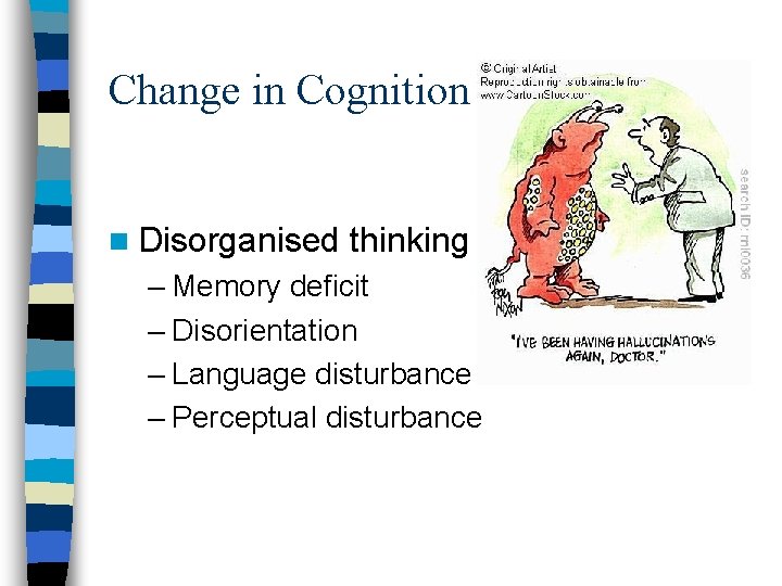 Change in Cognition n Disorganised thinking – Memory deficit – Disorientation – Language disturbance