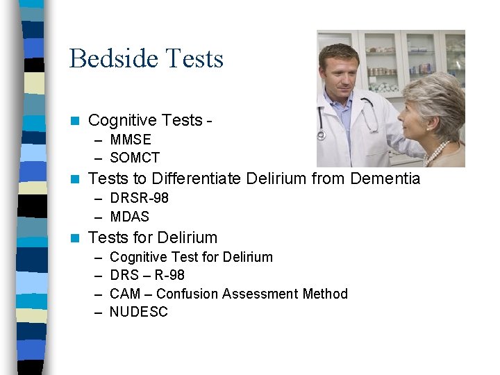 Bedside Tests n Cognitive Tests – MMSE – SOMCT n Tests to Differentiate Delirium