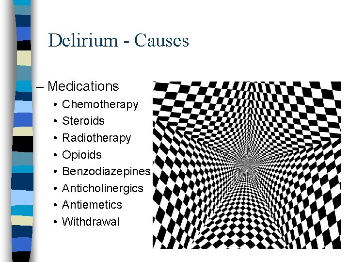 Delirium - Causes – Medications • • Chemotherapy Steroids Radiotherapy Opioids Benzodiazepines Anticholinergics Antiemetics