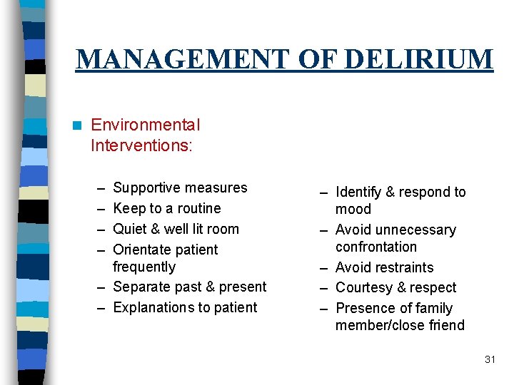 MANAGEMENT OF DELIRIUM n Environmental Interventions: – – Supportive measures Keep to a routine