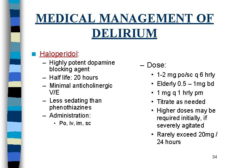 MEDICAL MANAGEMENT OF DELIRIUM n Haloperidol: – Highly potent dopamine blocking agent – Half