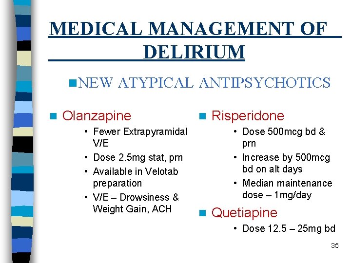 MEDICAL MANAGEMENT OF DELIRIUM n. NEW n ATYPICAL ANTIPSYCHOTICS Olanzapine • Fewer Extrapyramidal V/E
