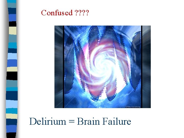 Confused ? ? Delirium = Brain Failure 