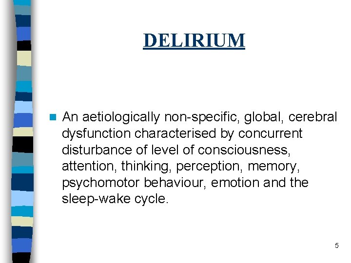 DELIRIUM n An aetiologically non-specific, global, cerebral dysfunction characterised by concurrent disturbance of level
