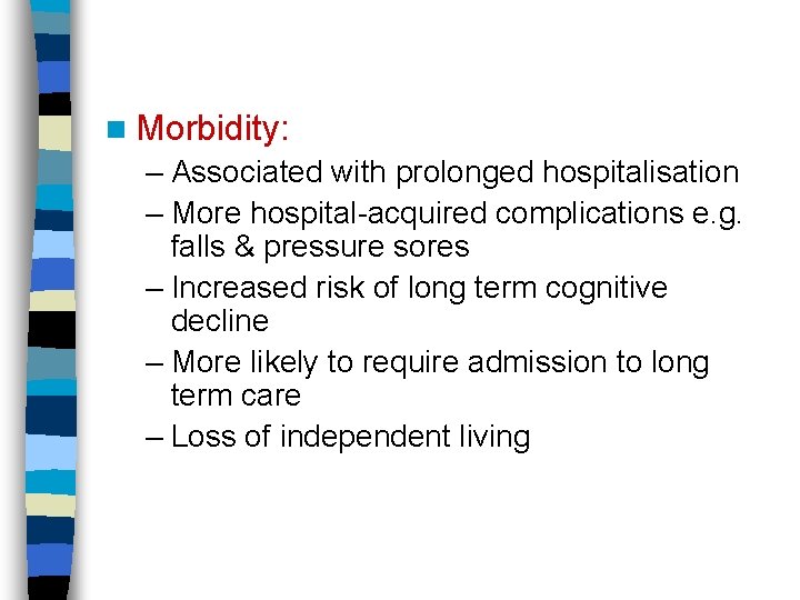 n Morbidity: – Associated with prolonged hospitalisation – More hospital-acquired complications e. g. falls