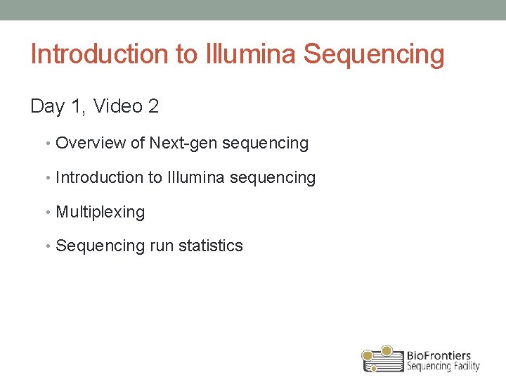 Introduction to Illumina Sequencing Day 1, Video 2 • Overview of Next-gen sequencing •