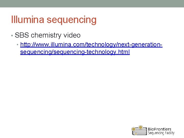 Illumina sequencing • SBS chemistry video • http: //www. illumina. com/technology/next-generationsequencing/sequencing-technology. html 