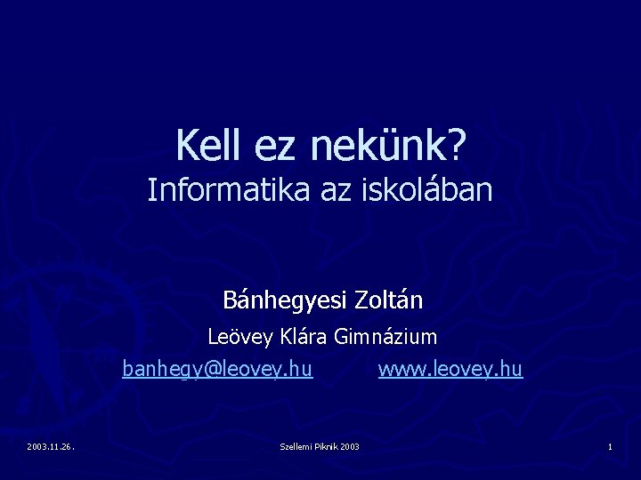 Kell ez nekünk? Informatika az iskolában Bánhegyesi Zoltán Leövey Klára Gimnázium banhegy@leovey. hu www.