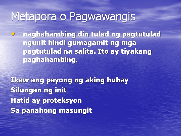 Metapora o Pagwawangis • naghahambing din tulad ng pagtutulad ngunit hindi gumagamit ng mga