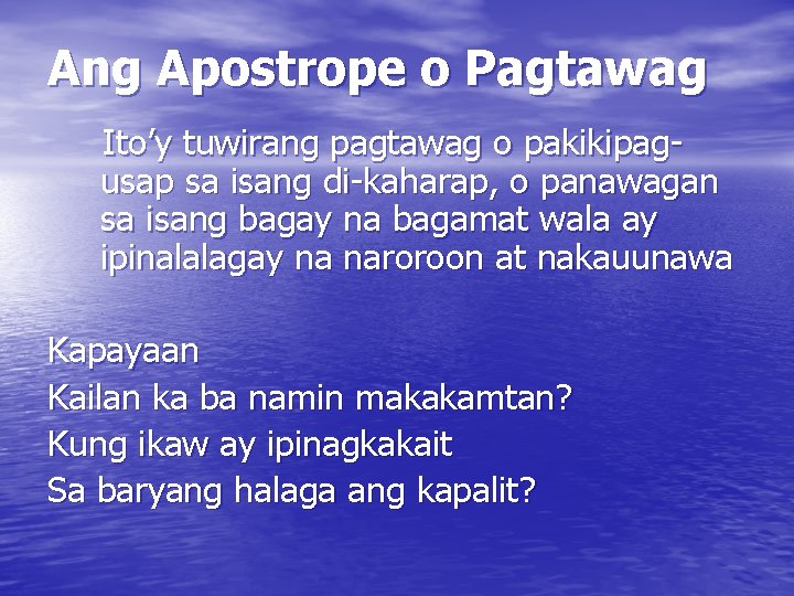 Ang Apostrope o Pagtawag Ito’y tuwirang pagtawag o pakikipagusap sa isang di-kaharap, o panawagan