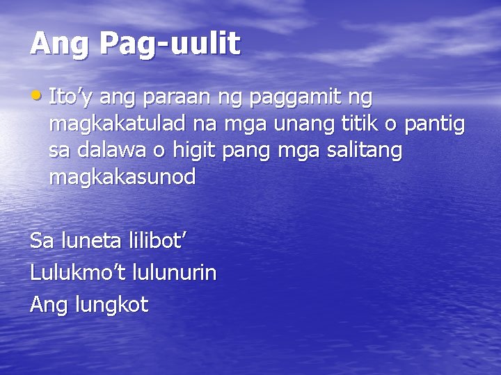 Ang Pag-uulit • Ito’y ang paraan ng paggamit ng magkakatulad na mga unang titik