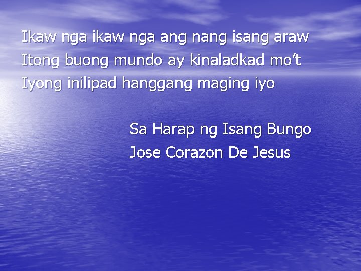 Ikaw nga ikaw nga ang nang isang araw Itong buong mundo ay kinaladkad mo’t