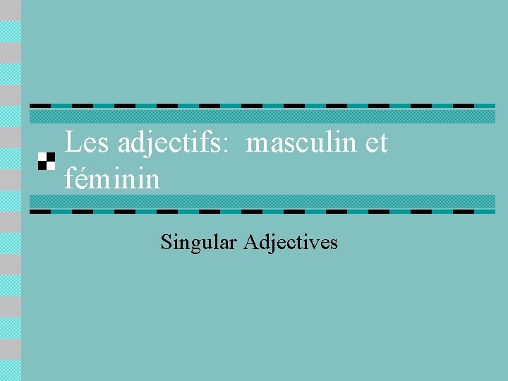 Les adjectifs: masculin et féminin Singular Adjectives 