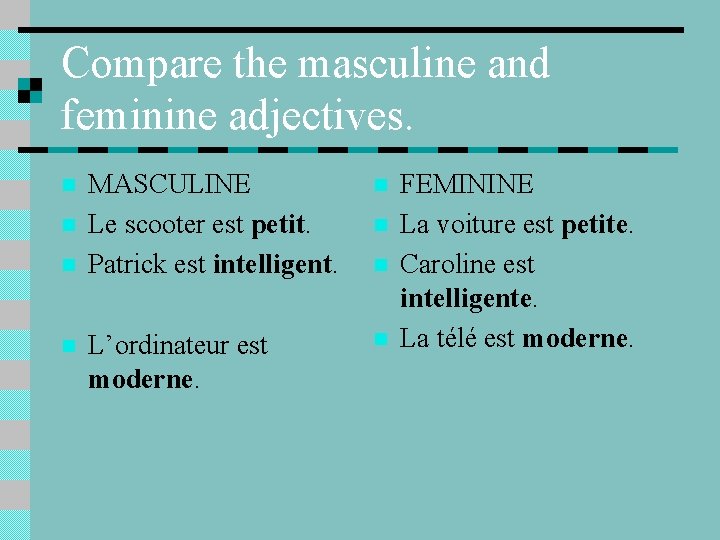 Compare the masculine and feminine adjectives. n n MASCULINE Le scooter est petit. Patrick