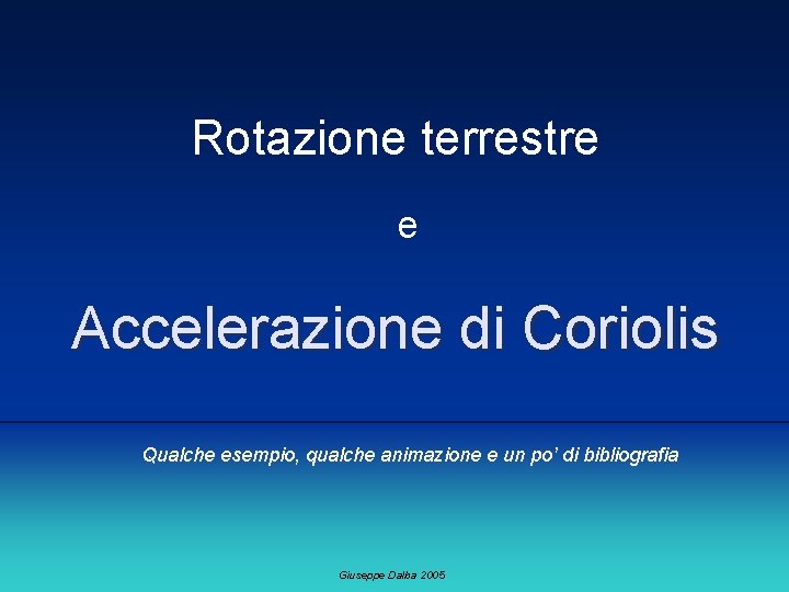 Rotazione terrestre e Accelerazione di Coriolis Qualche esempio, qualche animazione e un po’ di Rotazione terrestre e Accelerazione di Coriolis Qualche esempio, qualche animazione e un po’ di