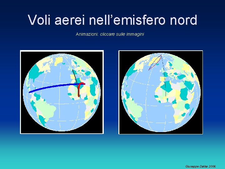 Voli aerei nell’emisfero nord Animazioni: cliccare sulle immagini Giuseppe Dalba 2006 Voli aerei nell’emisfero nord Animazioni: cliccare sulle immagini Giuseppe Dalba 2006